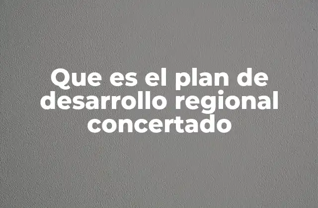 Que es el Plan de Desarrollo Regional Concertado