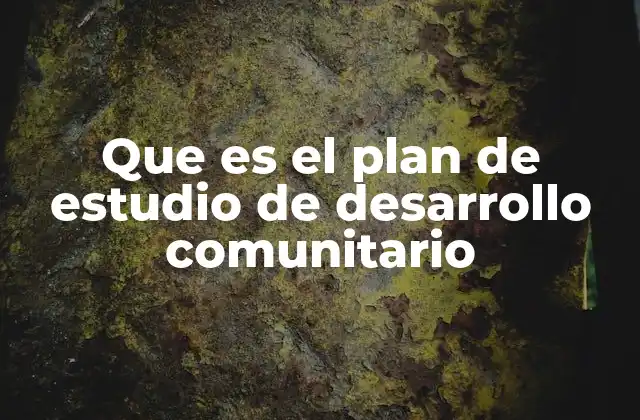 Que es el Plan de Estudio de Desarrollo Comunitario