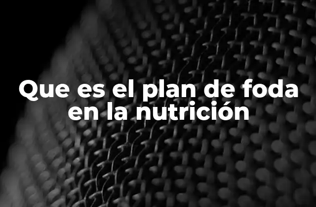 Que es el Plan de Foda en la Nutrición