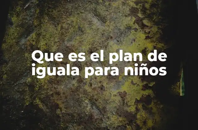 Que es el Plan de Iguala para Niños