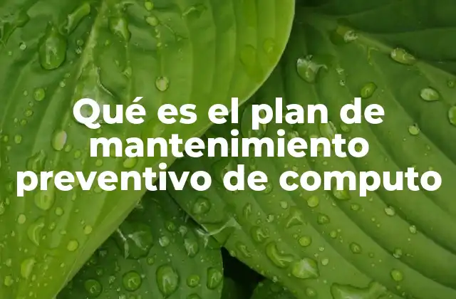 Qué es el Plan de Mantenimiento Preventivo de Computo