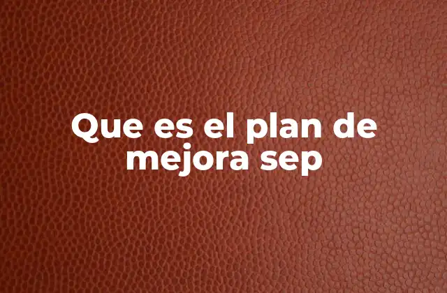 Que es el Plan de Mejora Sep 2 La importancia del plan de mejora en el sistema educativo mexicano