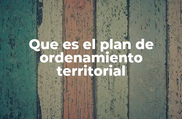 Que es el Plan de Ordenamiento Territorial