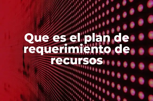 Que es el Plan de Requerimiento de Recursos 2 La importancia de planificar los recursos antes de comenzar un proyecto