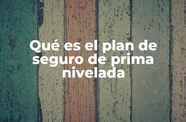 Qué es el Plan de Seguro de Prima Nivelada