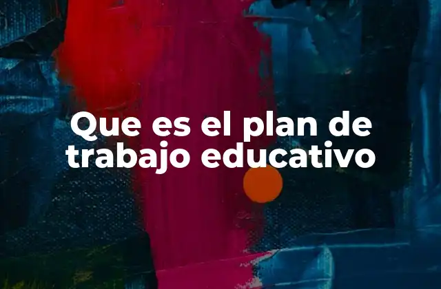 Que es el Plan de Trabajo Educativo