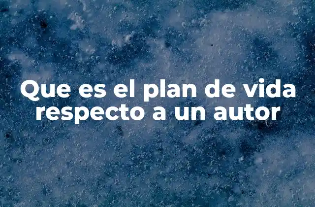 Que es el Plan de Vida Respecto a un Autor