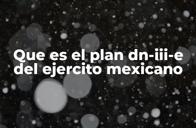 Que es el Plan Dn-iii-e Del Ejercito Mexicano
