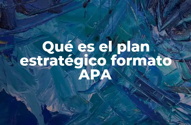 Qué es el Plan Estratégico Formato Apa