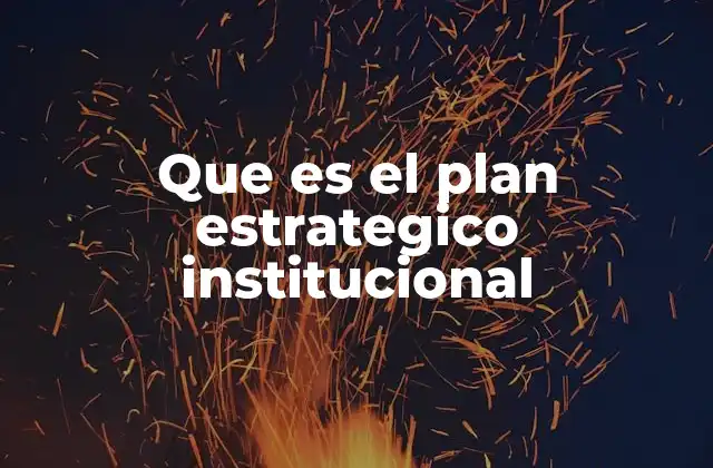 Que es el Plan Estrategico Institucional 2 Cómo se articula un plan estratégico para una institución