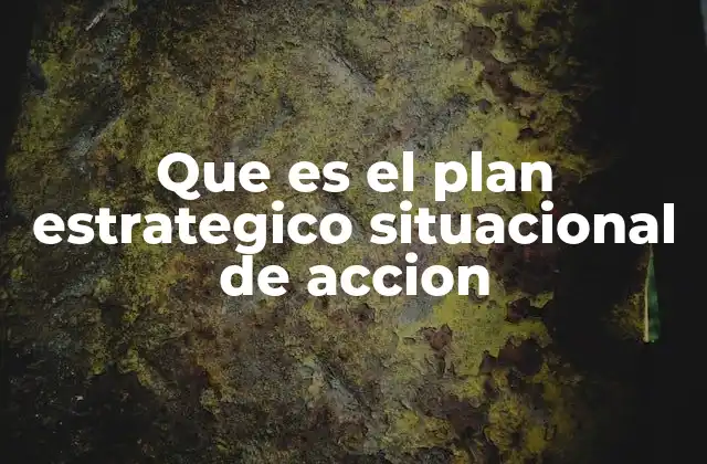 Que es el Plan Estrategico Situacional de Accion 2 Cómo el plan estratégico situacional de acción se diferencia de otros tipos de planificación