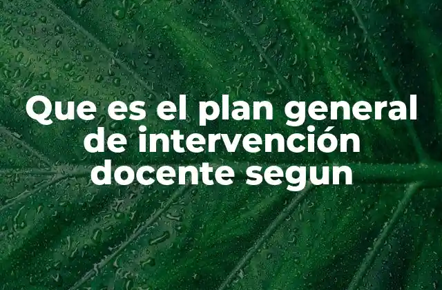 Que es el Plan General de Intervención Docente Segun 2 La importancia de estructurar un plan general de intervención docente