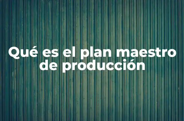 Qué es el Plan Maestro de Producción