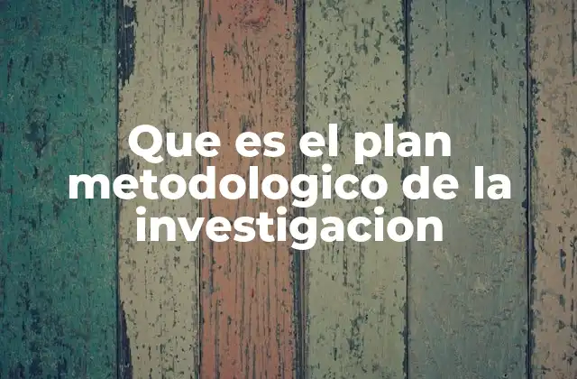 Que es el Plan Metodologico de la Investigacion 2 La importancia de definir una estrategia clara en la investigación