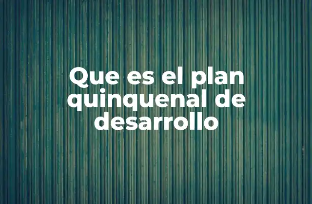 Que es el Plan Quinquenal de Desarrollo