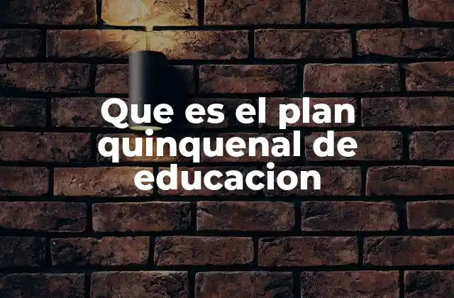 Que es el Plan Quinquenal de Educacion