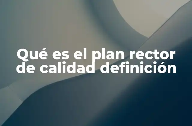 Qué es el Plan Rector de Calidad Definición 2 La importancia de establecer metas claras en la gestión de la calidad