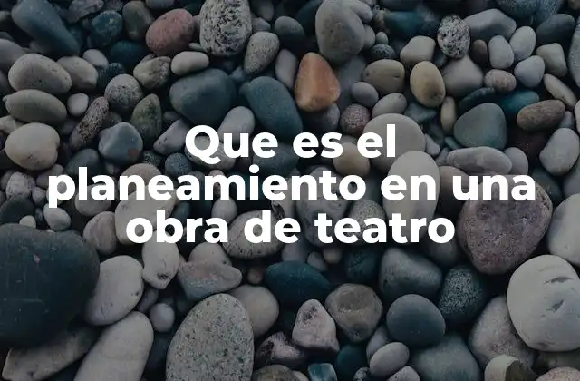 Que es el Planeamiento en una Obra de Teatro