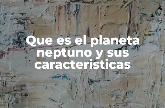 Que es el Planeta Neptuno y Sus Caracteristicas