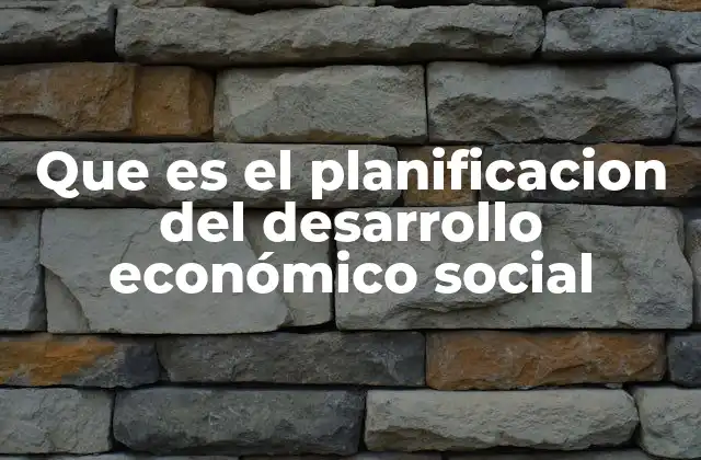 Que es el Planificacion Del Desarrollo Económico Social