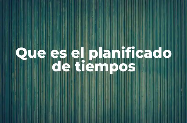 Que es el Planificado de Tiempos