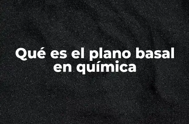 Qué es el Plano Basal en Química