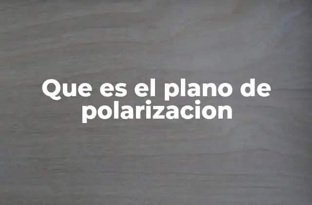 Que es el Plano de Polarizacion 2 La importancia del plano de polarización en la óptica