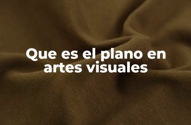 Que es el Plano en Artes Visuales