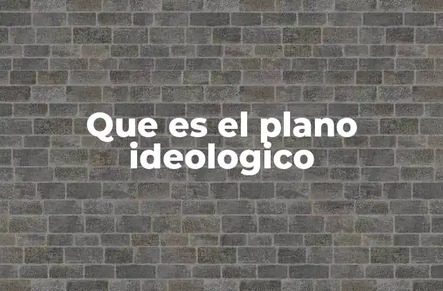 Que es el Plano Ideologico