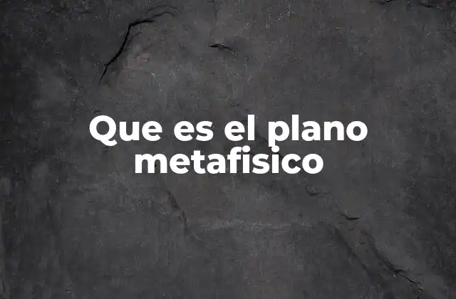 Que es el Plano Metafisico