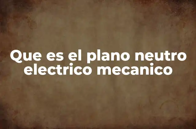 El papel del plano neutro en el diseño de sistemas eléctricos