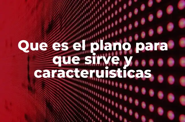 Que es el Plano para que Sirve y Caracteruisticas 2 La importancia del plano en la representación de espacios