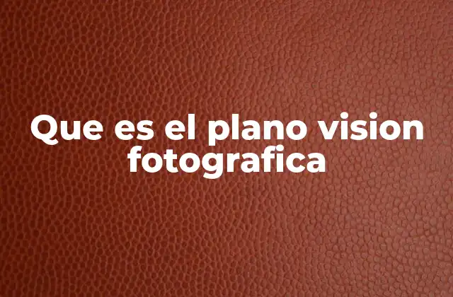 Que es el Plano Vision Fotografica