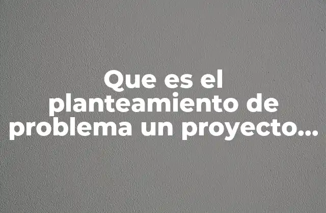 La importancia del planteamiento en el desarrollo de un proyecto