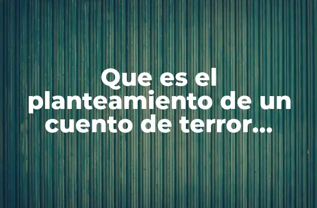 Que es el Planteamiento de un Cuento de Terror Brainly