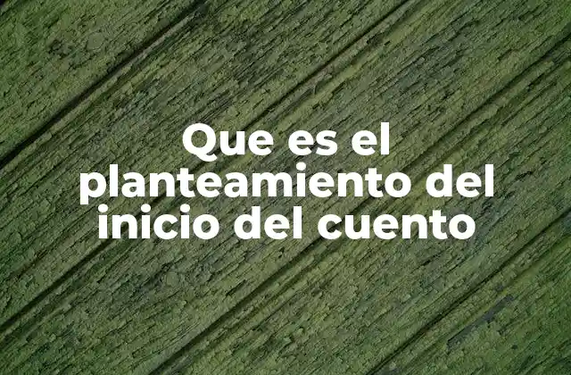 Que es el Planteamiento Del Inicio Del Cuento