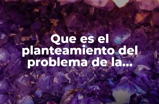 Que es el Planteamiento Del Problema de la Investigacion Cientifica