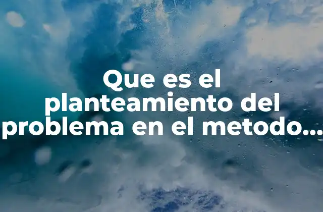 Que es el Planteamiento Del Problema en el Metodo Cientifico