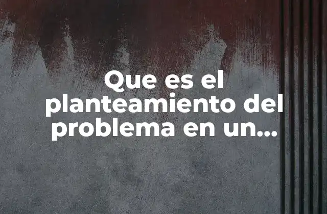 Que es el Planteamiento Del Problema en un Proyecto Ejemplo