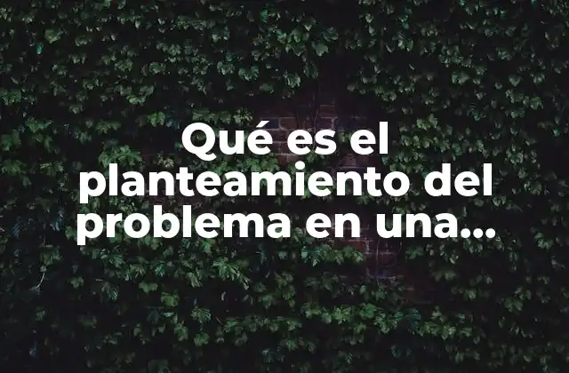 Qué es el Planteamiento Del Problema en una Investigación