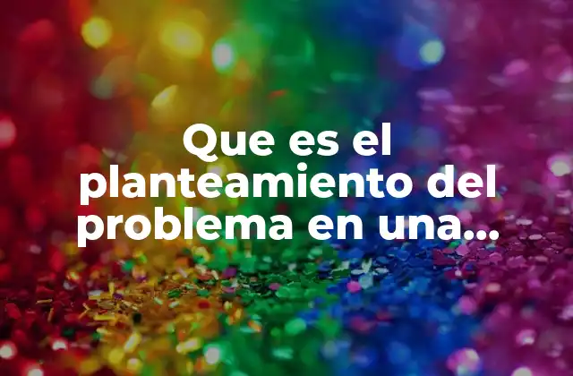 Que es el Planteamiento Del Problema en una Investigacion Ejemplos