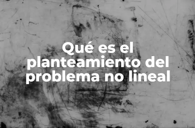 Qué es el Planteamiento Del Problema No Lineal