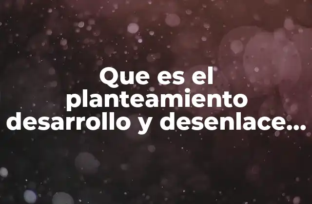 Que es el Planteamiento Desarrollo y Desenlace de una Historieta