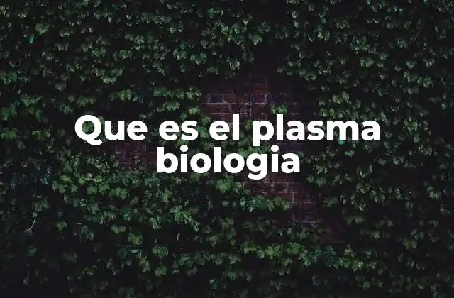 Que es el Plasma Biologia