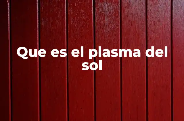 Que es el Plasma Del Sol