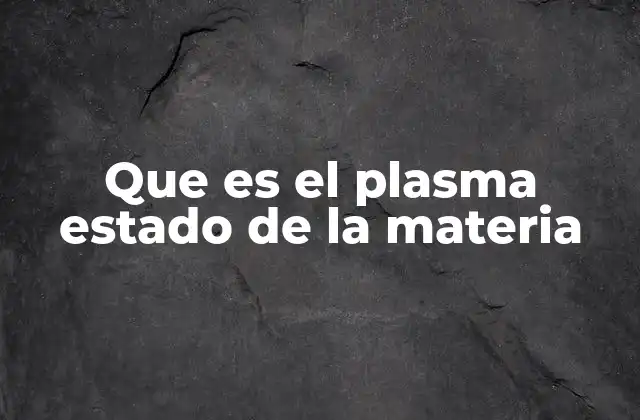 Que es el Plasma Estado de la Materia