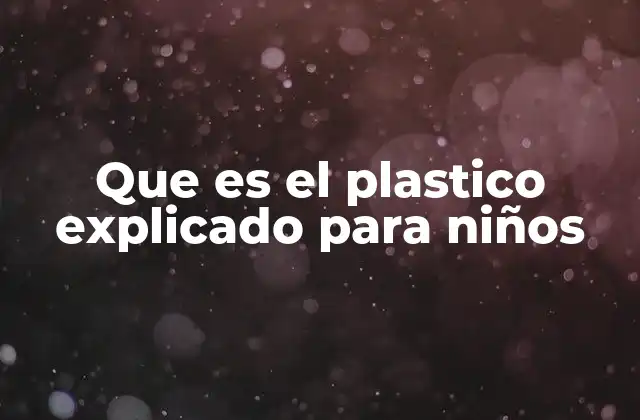 Que es el Plastico Explicado para Niños