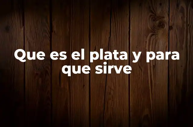 Que es el Plata y para que Sirve