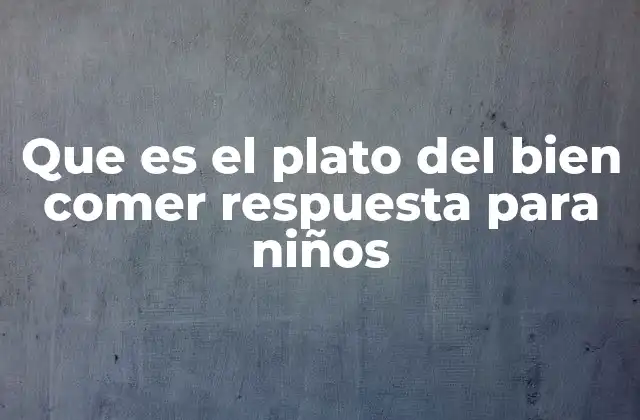 Que es el Plato Del Bien Comer Respuesta para Niños
