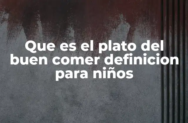 Que es el Plato Del Buen Comer Definicion para Niños